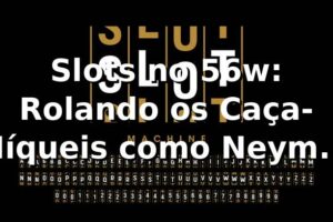 Slots no 56w: Rolando os Caça-Níqueis como Neymar Dribla 🎰🔥